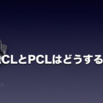 ACL・PCLはどうするの？