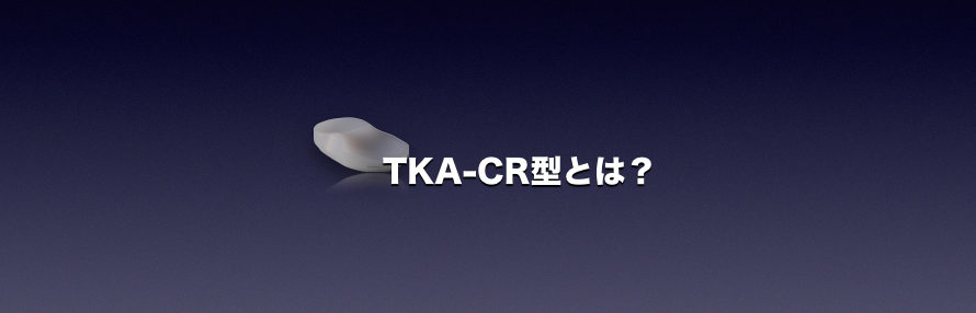 TKA-CR型とは